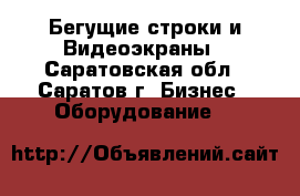 Бегущие строки и Видеоэкраны - Саратовская обл., Саратов г. Бизнес » Оборудование   